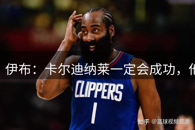 伊布：卡尔迪纳莱一定会成功，他能做到任何事